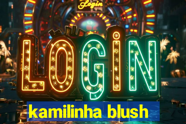 kamilinha blush